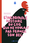 Incroyable histoire du coq qui ne voulait pas fermer son bec (L')